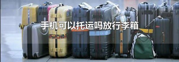 手机可以托运吗放行李箱