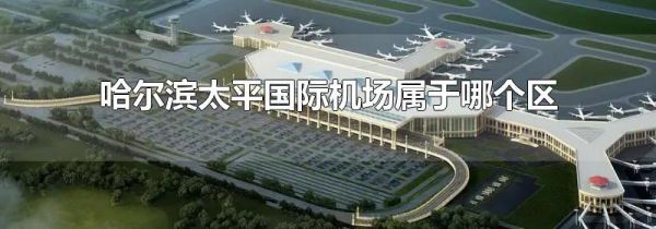 哈尔滨太平国际机场属于哪个区