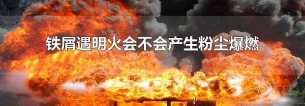 铁屑遇明火会不会产生粉尘爆燃