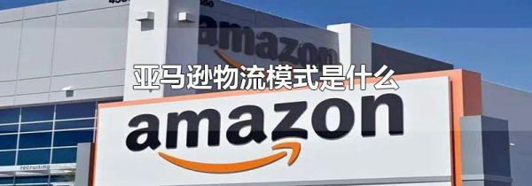 亚马逊物流模式是什么