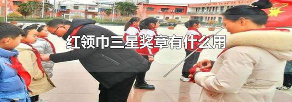 红领巾三星奖章有什么用