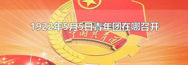 1922年5月5日青年团在哪召开