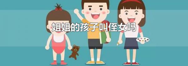 姐姐的孩子叫侄女吗