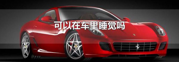 可以在车里睡觉吗