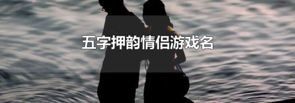 五字押韵情侣游戏名