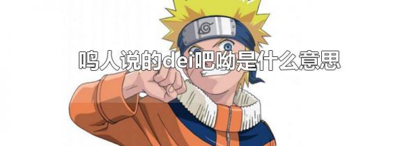 鸣人说的dei吧呦是什么意思