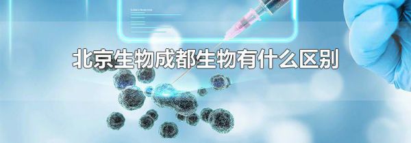 北京生物成都生物有什么区别