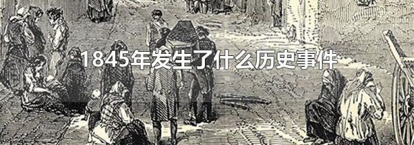 1845年发生了什么历史事件