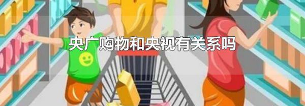 央广购物和央视有关系吗