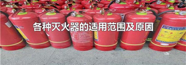 各种灭火器的适用范围及原因