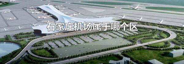 石家庄机场属于哪个区