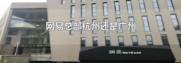 网易总部杭州还是广州