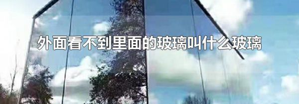 外面看不到里面的玻璃叫什么玻璃