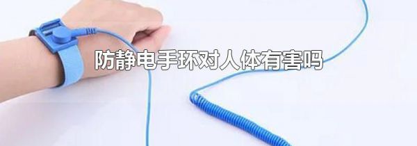 防静电手环对人体有害吗