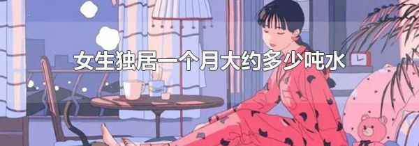 女生独居一个月大约多少吨水
