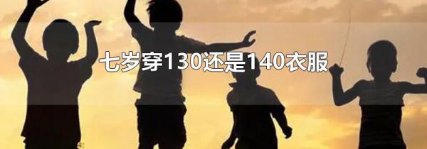 七岁穿130还是140衣服