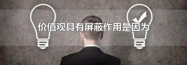 价值观具有屏蔽作用是因为