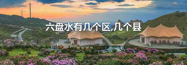 六盘水有几个区,几个县