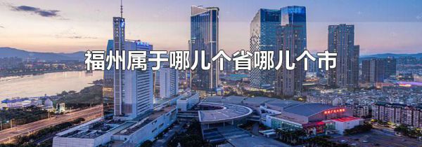 福州属于哪儿个省哪儿个市