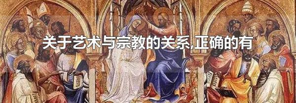 关于艺术与宗教的关系,正确的有