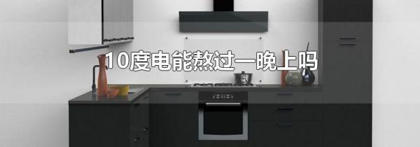 10度电能熬过一晚上吗