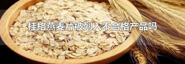 桂格燕麦片被列入不合格产品吗