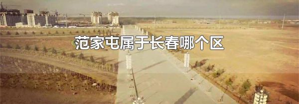 范家屯属于长春哪个区