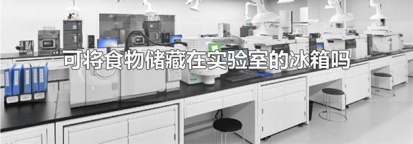 可将食物储藏在实验室的冰箱吗