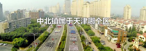 中北镇属于天津哪个区