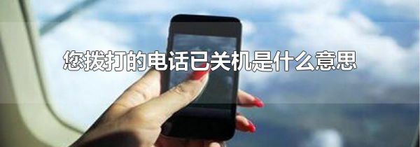 您拨打的电话已关机是什么意思