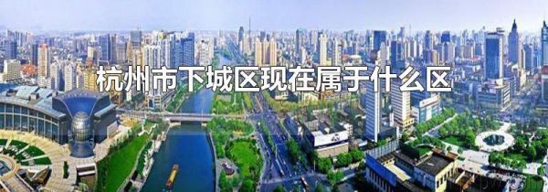杭州市下城区现在属于什么区