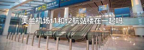 美兰机场t1和t2航站楼在一起吗