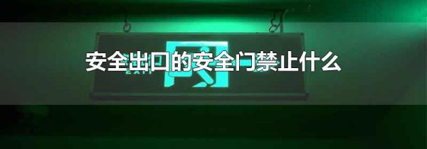 安全出口的安全门禁止什么