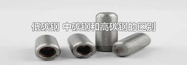 低碳钢 中碳钢和高碳钢的区别
