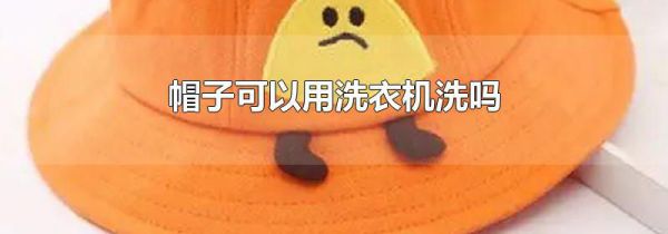 帽子可以用洗衣机洗吗