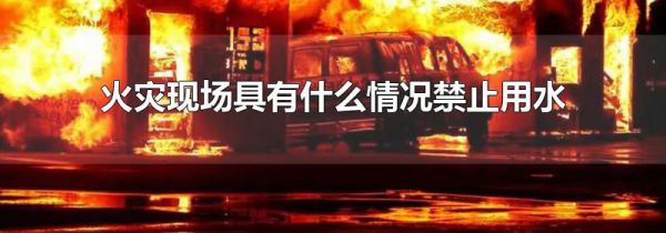 火灾现场具有什么情况禁止用水