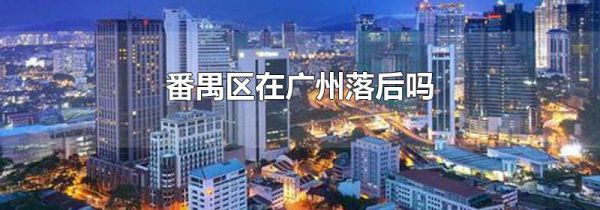 番禺区在广州落后吗