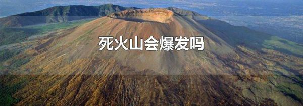 死火山会爆发吗