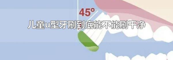 儿童u型牙刷到底能不能刷干净