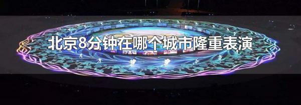 北京8分钟在哪个城市隆重表演