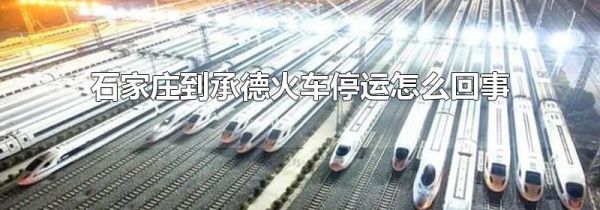 石家庄到承德火车停运怎么回事