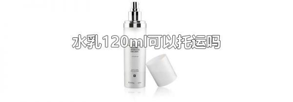 水乳120ml可以托运吗