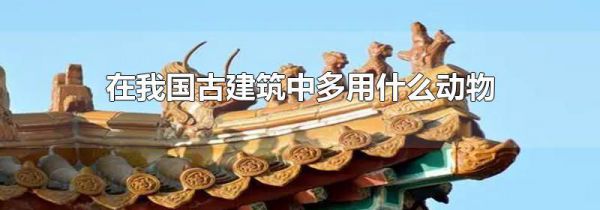 在我国古建筑中多用什么动物