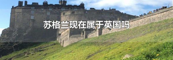 苏格兰现在属于英国吗