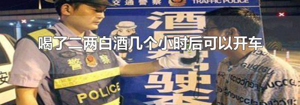 喝了二两白酒几个小时后可以开车