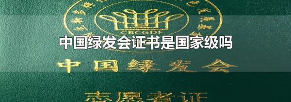 中国绿发会证书是国家级吗