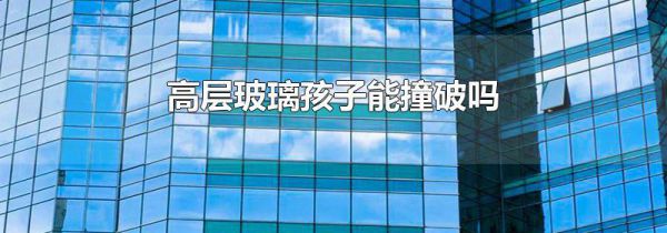 高层玻璃孩子能撞破吗