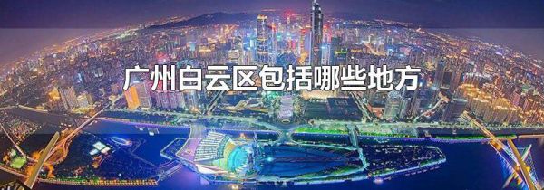 广州白云区包括哪些地方