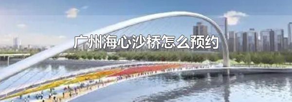 广州海心沙桥怎么预约