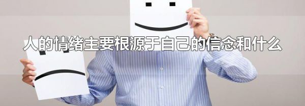 人的情绪主要根源于自己的信念和什么
